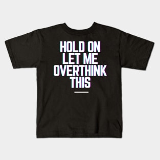 Hold On Let Me Overthink This - Funny Gift Ideas for Indecisive Women & Men Says Hold On Let Me Over Think This Kids T-Shirt